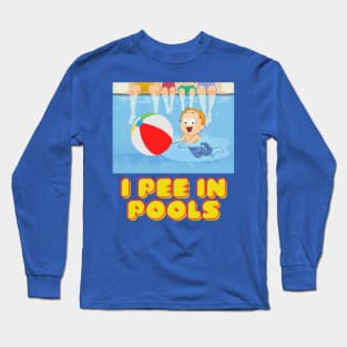 I pee in pools swimming with friends and family at pool parties. Long Sleeve T-Shirt